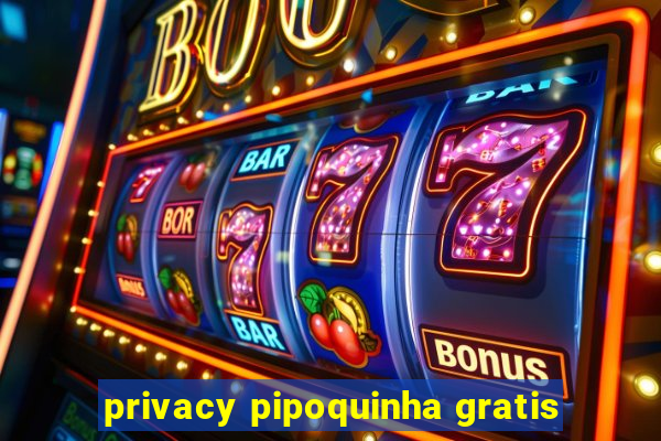 privacy pipoquinha gratis